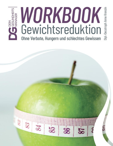 Workbook Gewichtsreduktion: Ohne Verbote, Hungern und schlechtes Gewissen (German Edition)