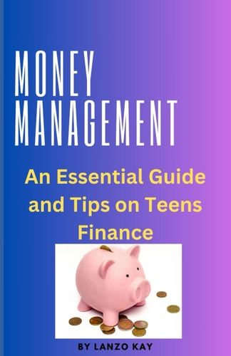 Money Management: An Essential Guide and Tips on Teens Finance