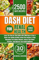 Dash Diet Cookbook for Renal Health Learn The Step-by-Step Guide with 2500 Days of Easy & Quick Low-Sodium, Low-Phosphorus Healthy Eating Plan Recipes to Help Improve Your Kidney Function, Lower Your Blood Pressure, and Your Health Wellness