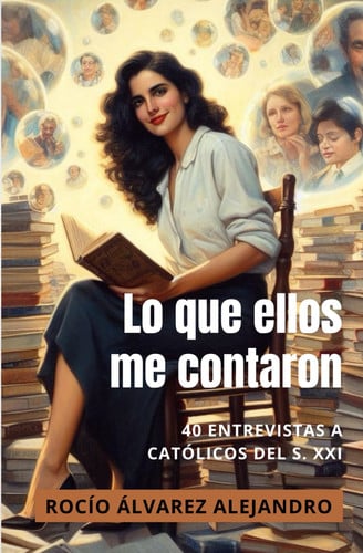 Lo que ellos me contaron: 40 entrevistas a católicos del siglo XXI (Spanish Edition)