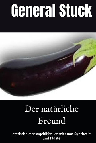 Der natürliche Freund: erotische Massagehilfen jenseits von Synthetik und Plaste (German Edition)
