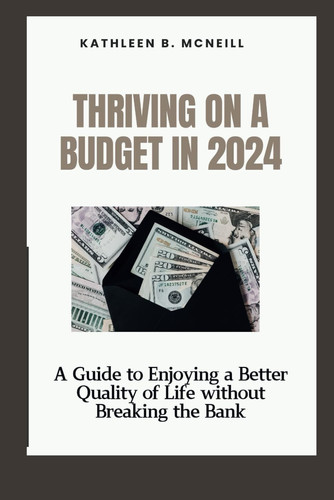 THRIVING ON A BUDGET IN 2024: A GUIDE TO ENJOYING A BETTER QUALITY OF LIFE WITHOUT BREAKING THE BANK