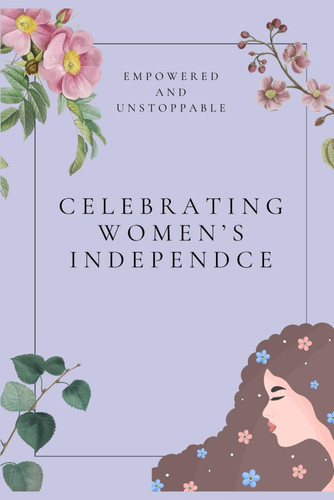 Celebrating Women’s Independence- Empowered and Unstoppable