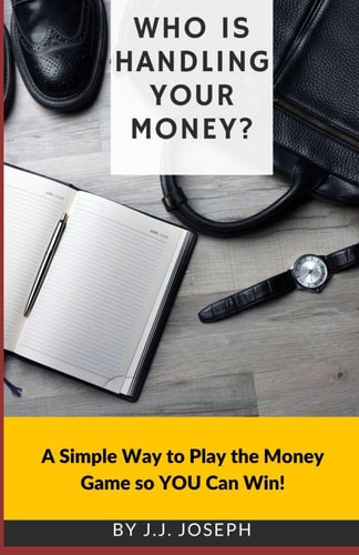 Who Is Handling Your Money?: A simple way to play the money game so you can win!