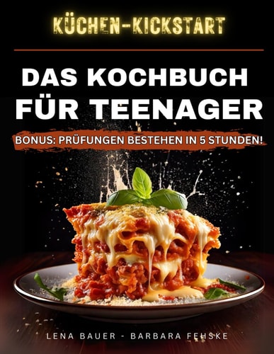 KÜCHEN-KICKSTART: Das Kochbuch für Teenager. Easy-Peasy Rezepte zum Spaß am Kochen Entdecken (German Edition)