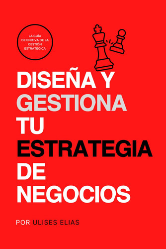 Diseña y Ejecuta tu Estrategia de Negocios Guía Definitiva del Proceso de Gestión de la Estrategia