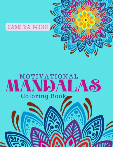 EASE YA MIND MOTIVATIONAL MANDALAS Coloring Book: 40 Individual Pattern Designs with Positive Words for Creative Coloring for Teens to Adults
