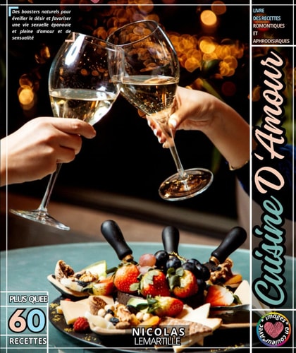 Cuisine D’Amour: Des libidos boosters naturels pour éveiller votre désir et pour avoir une vie sexuelle saine et épanouie plaine d’amour et sensualité. (French Edition)