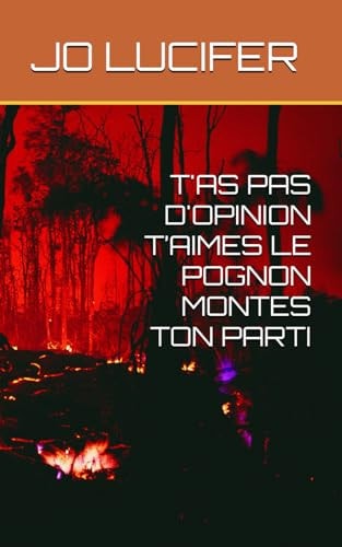 T'AS PAS D'OPINION T’AIMES LE POGNON MONTES TON PARTI (French Edition)