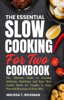 The Essential Slow Cooking for Two Cookbook The Ultimate Guide to Creating Delicious, Nutritious and Easy Slow Cooker Meals for Couples to Enjoy Flavorful Romance in Every Bite.