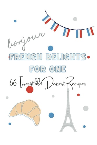 French Delights for One 66 Irresistible Dessert Recipes