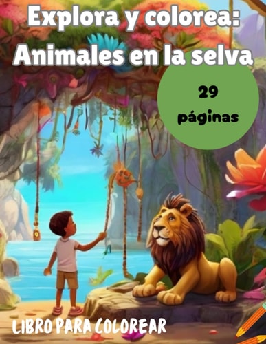 EXPLORA Y COLOREA:ANIMALES EN LA SELVA: ¡Aventuras en la Selva con imágenes de tus animales favoritos! (Spanish Edition)