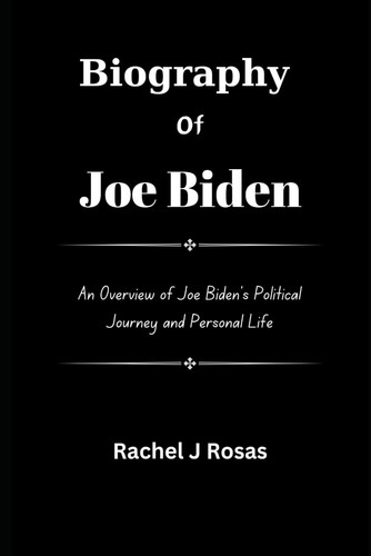 Biography of Joe Biden: An Overview of Joe Biden's Political Journey and Personal Life