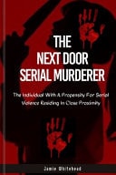 The Next Door Serial Murderer The Individual With A Propensity For Serial Violence Residing In Close Proximity