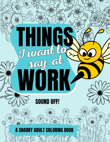 Things I Want to Say at Work: A Snarky Adult Coloring Book (Sound Off!)