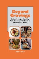 Beyond Cravings Establishing a Healthy Relationship with Food in a Processed World