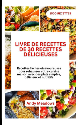 LIVRE DE RECETTES DE 30 RECETTES DÉLICIEUSES: Recettes faciles et savoureuses pour rehausser votre cuisine maison avec des plats simples, délicieux et nutritifs (French Edition)