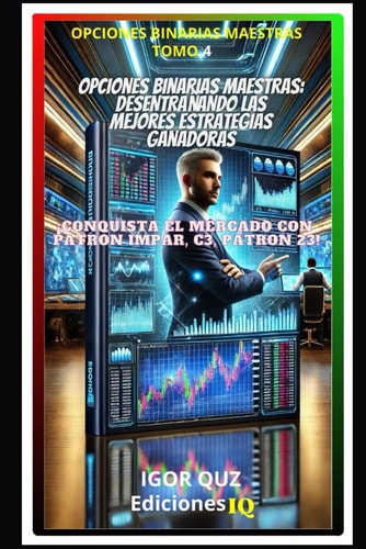 "OPCIONES BINARIAS MAESTRAS: DESENTRAÑANDO LAS MEJORES ESTRATEGIAS GANADORAS" COLECCIÓN OPCIONES BINARIAS MAESTRAS TOMO 4: ¡CONQUISTA EN MERCADO CON ... TRIUNFAR EN EL TRADING") (Spanish Edition)