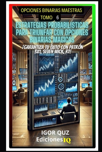 "ESTRATEGIAS PROBABILÍSTICAS PARA TRIUNFAR CON OPCIONES BINARIAS MÁGICAS" COLEECCIÓN OPCIONES BINARIAS MÁGICAS TOMO 6: ¡GARANTIZA TU ÉXITO CON PATRÓN ... TRIUNFAR EN EL TRADING") (Spanish Edition)
