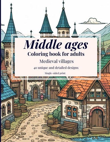 Middle Ages Coloring Book For Adults: 40 Relaxing Medieval Villages Coloring Pages