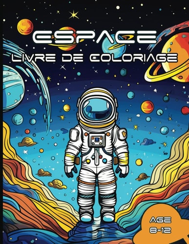 Espace : Un Livre de Coloriage Sur l'Univers, les Extraterrestres, les Fusées, les Vaisseaux Spatiaux, les Planètes, la Technologie et Bien Plus ... d'Activités Spatiales Pour (French Edition)