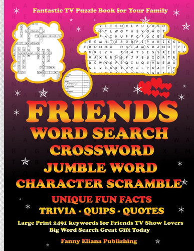 FRIENDS WORD SEARCH, CROSSWORD, JUMBLE WORDS, CHARACTERS SCRAMBLE, UNIQUE FUN FACTS TRIVIA, QUIPS, QUOTES NEW (The TV Show Word Puzzle Books): Large ... 232 unique facts for Friends TV Show Lovers