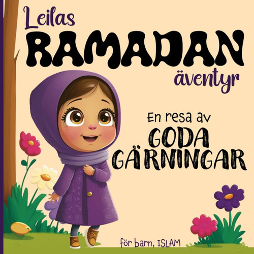 Leilas RAMADAN äventyr - En resa av GODA GÄRNINGAR - för barn: Lär känna viktiga värderingar inom islam på ett roligt och lärorikt sätt (Swedish Edition)