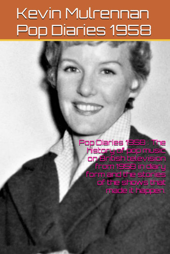 Pop Diaries 1958 : The history of pop music on British television from 1958 in diary form and the stories of the shows that made it happen. (The Pop Diaries)