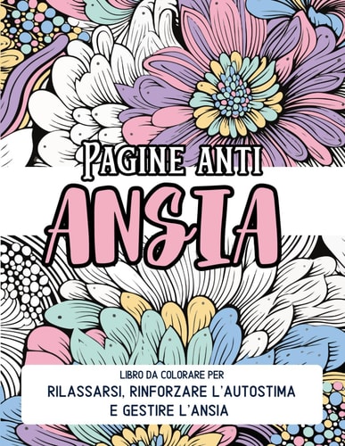 Pagine anti Ansia: Libro da colorare per donne e ragazze: rilassamento, rinforzo dell'autostima e gestione dell'ansia con pagine rigeneranti e frasi motivazionali. (Italian Edition)