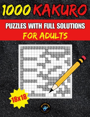 1000 KAKURO Puzzle Book For Adults With Full Solutions - 18x18: New Edition