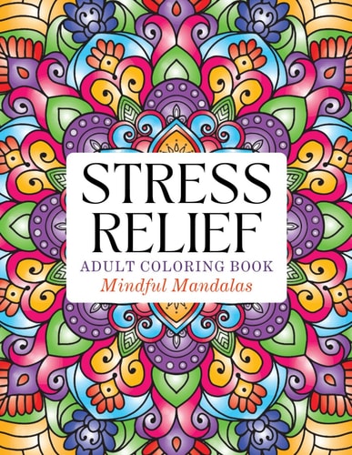 Stress Relief Adult Coloring Book: Mindful Mandalas, Relaxing Designs to Color the Stress Away and Reduce Anxiety