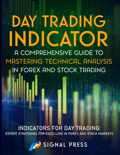 Day Trading Indicator: A Comprehensive Guide to Mastering Technical Analysis in Forex and Stock Trading: Indicators for Day Trading: Expert Strategies for Excelling in Forex and Stock Markets