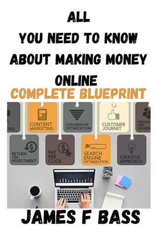 All You Need to Know about Making Money Online a Complete Blueprint