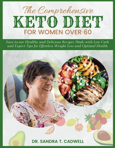 KETO DIET FOR WOMEN OVER 60: Easy-to-use Healthy and Delicious Recipes Made with low carb and Expect Tips for Effortless weight loss and Optimal Health. (The Keto Life)