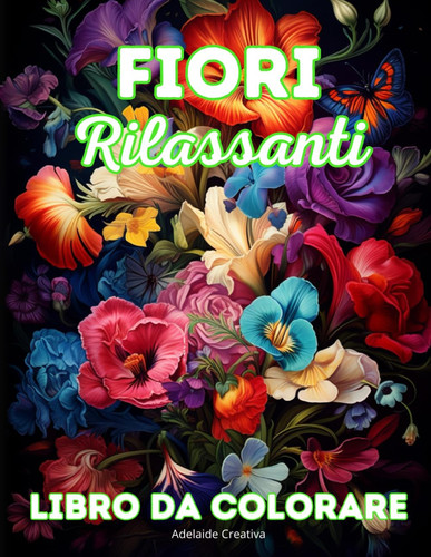 Fiori Rilassanti: Libro Da Colorare Per Adulti - 50 Design Unici Con Mazzi Di Fiori E Varie Decorazioni (Italian Edition)