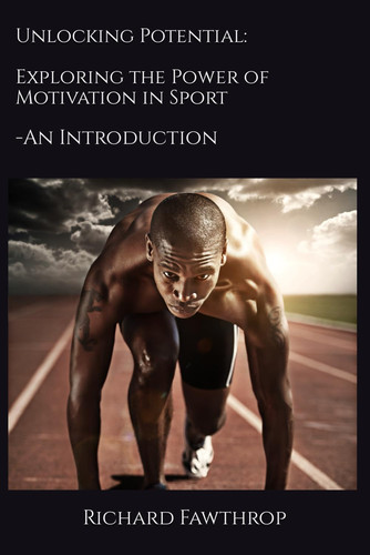 UNLOCKING POTENTIAL Exploring the Power of Motivation in Sport - an Introduction