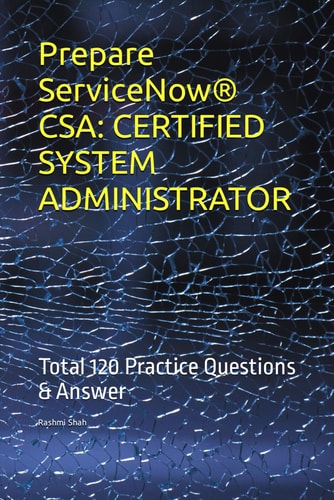Prepare ServiceNow® CSA: CERTIFIED SYSTEM ADMINISTRATOR: Total 120 Practice Questions & Answer