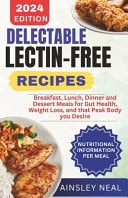Delectable Lectin-Free Recipes Breakfast, Lunch, Dinner and Dessert Meals for Gut Health, Weight Loss, and that Peak Body You Desire