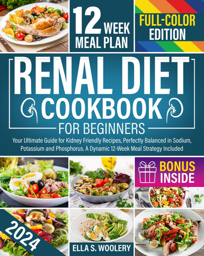 Renal Diet Cookbook: Your Ultimate Guide for Kidney Friendly Recipes, Perfectly Balanced in Sodium, Potassium and Phosphorus. A Dynamic 12-Week Meal Strategy Included