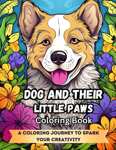 Dog and Their Little Paws Coloring Book: Explore the Joyful World of Canines – A Simple and Vibrant Journey for Dog Lovers of All Ages, Ideal for ... and Celebrating the Love of Our Furry Friends