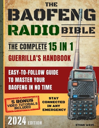 The Baofeng Radio Bible: 15 in 1 Guerrilla's Handbook: Unlock the Full Potential of Your Baofeng for Ultimate Preparedness in Emergencies, Natural Disasters and Tactical Scenarios
