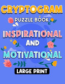 Large Print Inspirational and Motivational Cryptogram Puzzle Book Engaging Large Print Inspirational and Motivational Cryptograms Puzzle for Beginners With Answers, Inspirational, Motivational, and Wisdom Cryptoquotes Puzzles