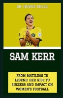 Sam Kerr "From Matildas to Legend: Her Rise to Success and Impact on Women's Football"