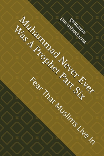 Muhammad Never Ever Was A Prophet Part Six: Fear That Muslims Live In