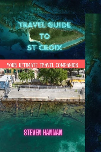 TRAVEL GUIDE TO ST CROIX: Your Ultimate Travel Companion