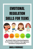 Emotional Regulation Skills for Teens The Ultimate Guide to Emotional Regulation for Teens. Boost Confidence, Tame Aggression, and Enhance Coping Mechanisms