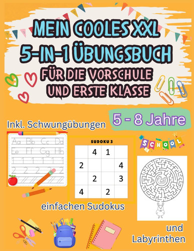 Mein cooles XXL 5-in-1 Übungsbuch für die Vorschule und erste Klasse. 5 - 8 Jahre: Ganz einfach, stressfrei und mit Spaß Zahlen & Buchstaben schreiben ... für Kinder) (German Edition)