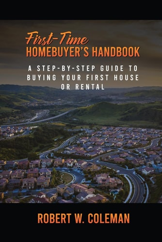 First-Time Homebuyer's Handbook: A Step-By-Step Guide to Buying Your First House or Rental