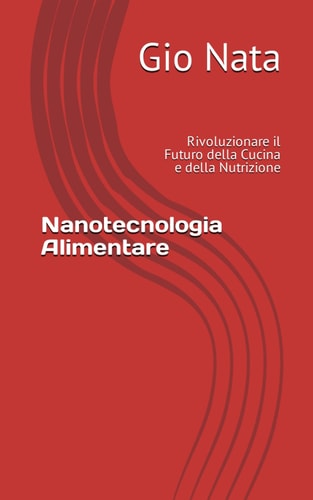 Nanotecnologia Alimentare: Rivoluzionare il Futuro della Cucina e della Nutrizione (Italian Edition)
