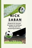 Nick Saban Blueprint for Success-Strategies for Building a Winning Team and Sustaining Excellence